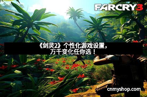 《剑灵2》个性化游戏设置，万千变化任你选！